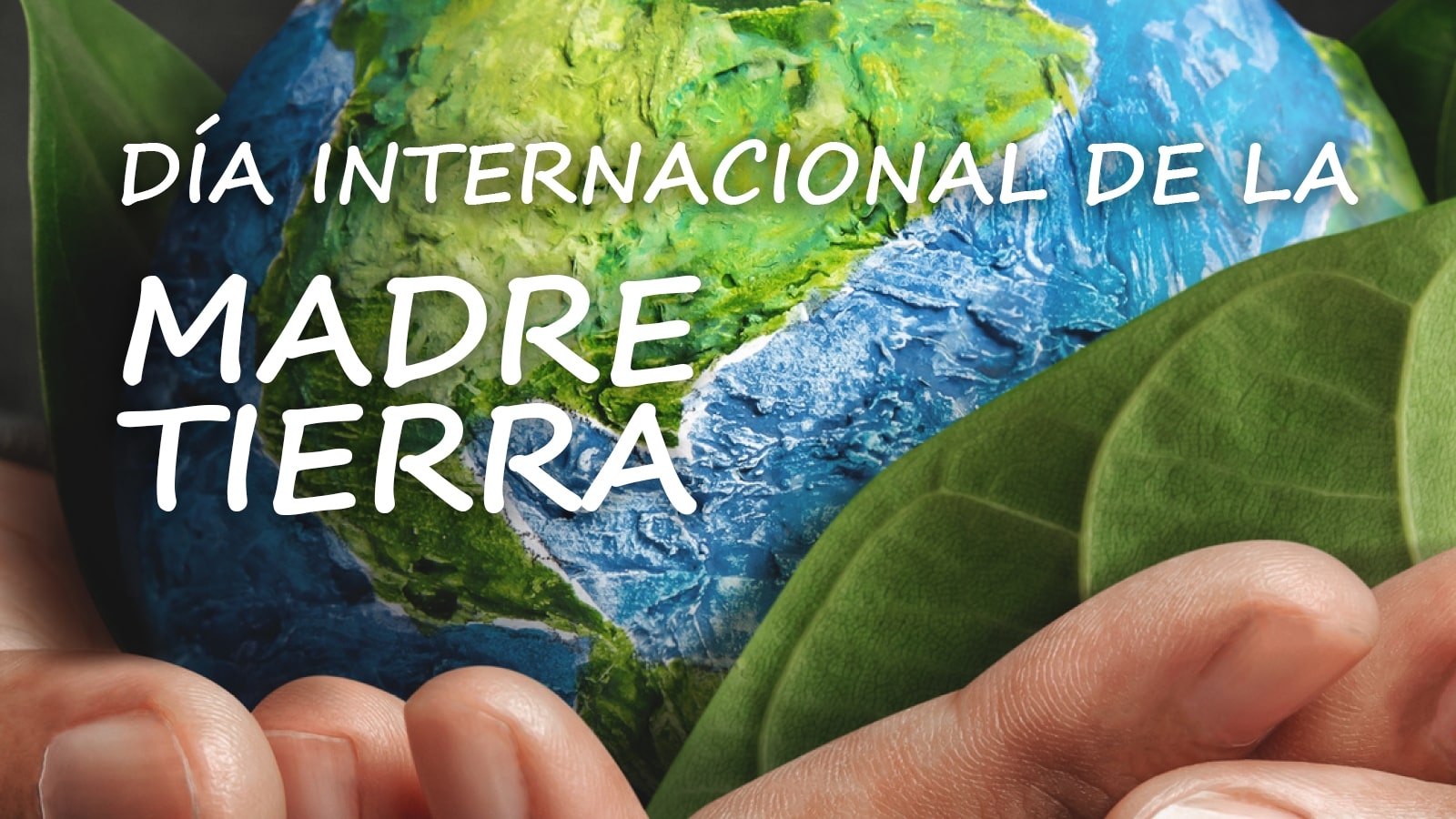 DÍA INTERNACIONAL DE LA MADRE TIERRA